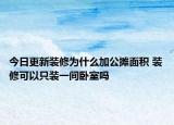 今日更新裝修為什么加公攤面積 裝修可以只裝一間臥室嗎