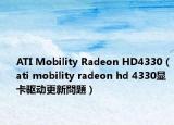 ATI Mobility Radeon HD4330（ati mobility radeon hd 4330顯卡驅(qū)動更新問題）