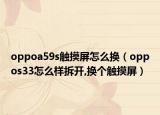 oppoa59s觸摸屏怎么換（oppos33怎么樣拆開,換個觸摸屏）