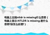 電腦上出現(xiàn)ntldr is missing什么意思（電腦上顯示:NTLDR is missing.是什么意思?該怎么處理?）