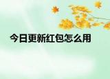 今日更新紅包怎么用