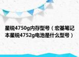 星銳4750g內(nèi)存型號(hào)（宏基筆記本星銳4752g電池是什么型號(hào)）