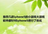 推薦幾款iphone5的小游戲大游戲軟件都針對iphone5進(jìn)行了優(yōu)化