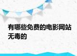 有哪些免費的電影網(wǎng)站無毒的