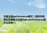 華碩主板performance模式（我的華碩筆記本屏幕上出現(xiàn)high performance是什么意思?）