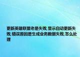 更新英雄聯(lián)盟老是失敗,顯示自動更新失敗,錯誤原因是生成業(yè)務(wù)數(shù)據(jù)失敗,怎么處理