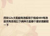 四塊12v太陽能電池板用于組成48V電池的充電系統(tǒng)以下兩種方案哪個(gè)更好請解釋一下