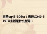 惠普cq45-306tx（惠普CQ40-519TX主板是什么型號）