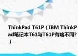 ThinkPad T61P（IBM ThinkPad筆記本T61與T61P有啥不同?）