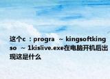 這個c  : progra  ~ kingsoftkingso  ~ 1kislive.exe在電腦開機(jī)后出現(xiàn)這是什么