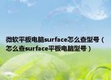 微軟平板電腦surface怎么查型號(hào)（怎么查surface平板電腦型號(hào)）