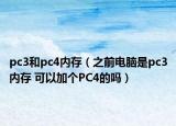 pc3和pc4內(nèi)存（之前電腦是pc3內(nèi)存 可以加個PC4的嗎）