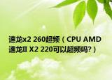 速龍x2 260超頻（CPU AMD 速龍II X2 220可以超頻嗎?）