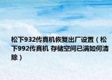 松下932傳真機恢復(fù)出廠設(shè)置（松下992傳真機 存儲空間已滿如何清除）