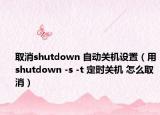 取消shutdown 自動(dòng)關(guān)機(jī)設(shè)置（用shutdown -s -t 定時(shí)關(guān)機(jī) 怎么取消）