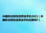 中國移動(dòng)預(yù)存話費(fèi)送手機(jī)2021（中國移動(dòng)預(yù)存話費(fèi)送手機(jī)劃算嗎?）