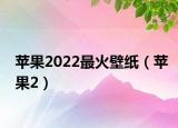 蘋果2022最火壁紙（蘋果2）