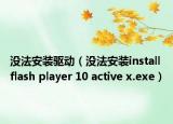 沒法安裝驅(qū)動(dòng)（沒法安裝install flash player 10 active x.exe）