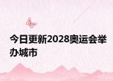 今日更新2028奧運(yùn)會舉辦城市