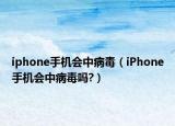 iphone手機會中病毒（iPhone手機會中病毒嗎?）