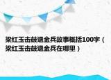 梁紅玉擊鼓退金兵故事概括100字（梁紅玉擊鼓退金兵在哪里）