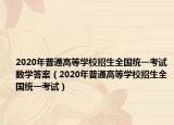 2020年普通高等學(xué)校招生全國(guó)統(tǒng)一考試數(shù)學(xué)答案（2020年普通高等學(xué)校招生全國(guó)統(tǒng)一考試）