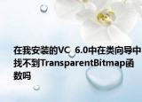 在我安裝的VC  6.0中在類向?qū)е姓也坏絋ransparentBitmap函數(shù)嗎