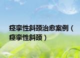 痙攣性斜頸治愈案例（痙攣性斜頸）