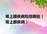 腎上腺疾病包括哪些（腎上腺疾?。? /></span></a>
                        <h2><a href=