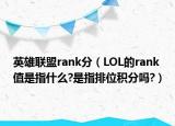 英雄聯(lián)盟rank分（LOL的rank 值是指什么?是指排位積分嗎?）