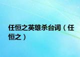 任恒之英雄殺臺(tái)詞（任恒之）