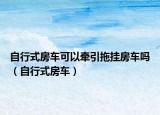 自行式房車(chē)可以牽引拖掛房車(chē)嗎（自行式房車(chē)）