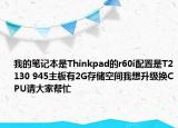 我的筆記本是Thinkpad的r60i配置是T2130 945主板有2G存儲空間我想升級換CPU請大家?guī)兔? /></span></a>
                        <h2><a href=