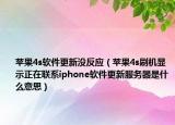 蘋果4s軟件更新沒反應（蘋果4s刷機顯示正在聯(lián)系iphone軟件更新服務器是什么意思）