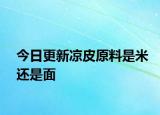 今日更新涼皮原料是米還是面