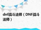 dnf戰(zhàn)斗法師（DNF戰(zhàn)斗法師）