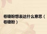 卷睫盼想表達(dá)什么意思（卷睫盼）