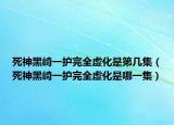 死神黑崎一護完全虛化是第幾集（死神黑崎一護完全虛化是哪一集）