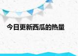 今日更新西瓜的熱量