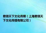 君領(lǐng)天下文化傳媒（上海君領(lǐng)天下文化傳播有限公司）