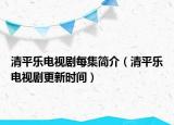 清平樂電視劇每集簡介（清平樂電視劇更新時間）