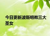 今日更新波斯明教三大圣女