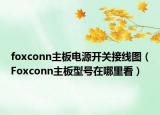 foxconn主板電源開關接線圖（Foxconn主板型號在哪里看）