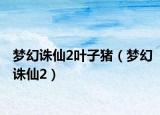夢幻誅仙2葉子豬（夢幻誅仙2）