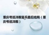 重慶號(hào)巡洋艦官兵最后結(jié)局（重慶號(hào)巡洋艦）
