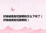 好娃娃氨酚烷胺顆粒怎么下架了（好娃娃氨酚烷胺顆粒）