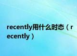 recently用什么時態(tài)（recently）