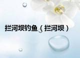 攔河壩釣魚（攔河壩）