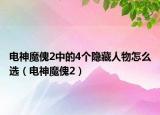 電神魔傀2中的4個(gè)隱藏人物怎么選（電神魔傀2）