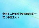 中國(guó)工人運(yùn)動(dòng)史上時(shí)間最長(zhǎng)的一次（中國(guó)工人）